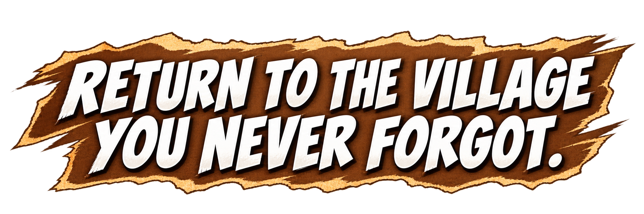 Return to the village you never forgot.